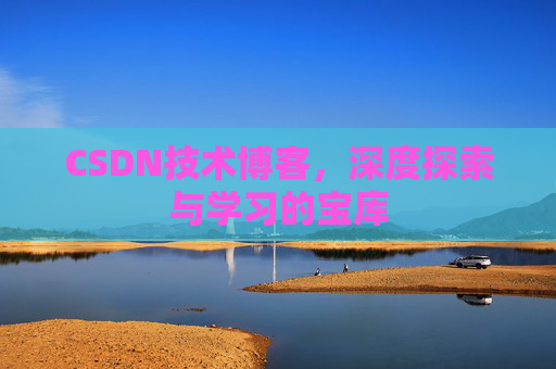 CSDN技术博客，深度探索与学习的宝库